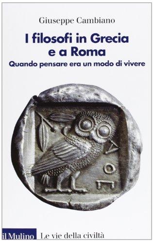 I filosofi in Grecia e a Roma. Quando pensare era un modo di vivere