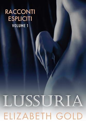 Racconti espliciti - Volume 1: Lussuria (Racconti erotici)