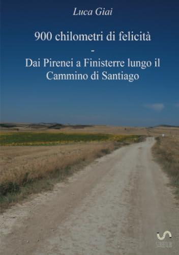 900 chilometri di felicità - Dai Pirenei a Finisterre lungo il Cammino di Santiago