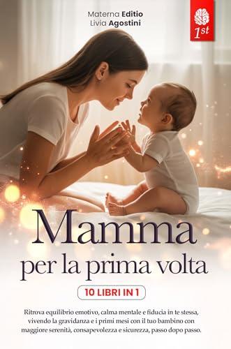 MAMMA PER LA PRIMA VOLTA: 10 LIBRI IN 1: La guida Completa e Rassicurante per Vivere la Gravidanza, il Parto e i Primi mesi con il Neonato senza Ansia, ... di Colpa e Informazioni confuse +eBook PDF