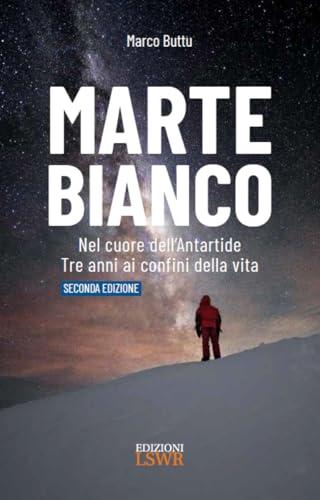 Marte Bianco. Nel cuore dell'Antartide. Te anni ai confini della vita