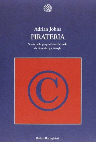 Pirateria. Storia della proprietà intellettuale da Gutenberg a Google