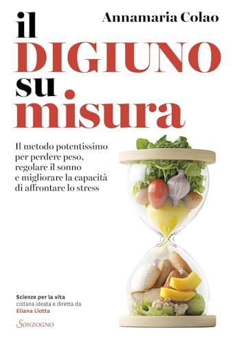 Il digiuno su misura. Il metodo potentissimo per perdere peso, regolare il sonno e migliorare la capacità di affrontare lo stress