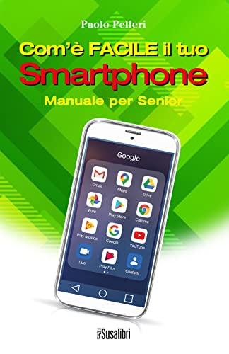 Com’è facile il tuo smartphone. Manuale per senior