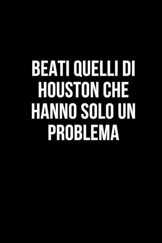 Beati quelli di Houston che hanno solo un problema: Taccuino per appunti. Quaderno divertente per un collega, amico, amica. Umorismo da ufficio.