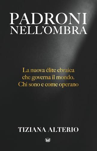PADRONI NELL'OMBRA: La nuova élite ebraica che governa il mondo. Chi sono e come operano.
