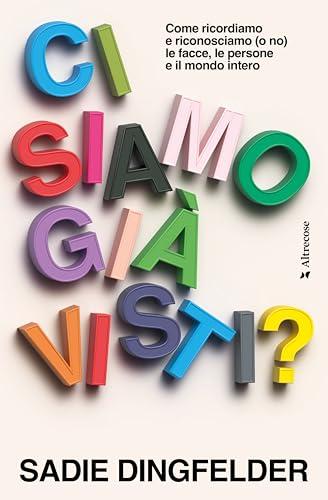 Ci siamo già visti?: Come ricordiamo e riconosciamo (o no) le facce, le persone e il mondo intero