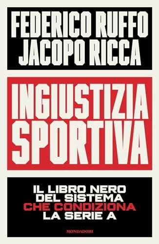 Ingiustizia sportiva: Il libro nero del sistema che condiziona la Serie A