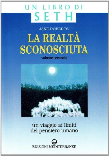 La realtà sconosciuta. Un viaggio ai limiti del pensiero umano. Un libro di Seth (Vol. 2)