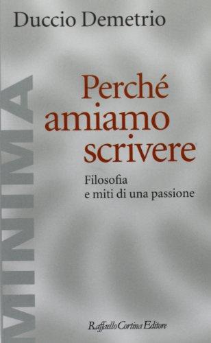 Perché amiamo scrivere. Filosofia e miti di una passione