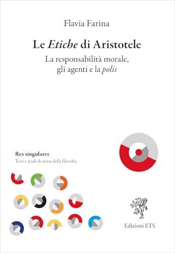 Le etiche di Aristotele. La responsabilità morale, gli agenti e la polis