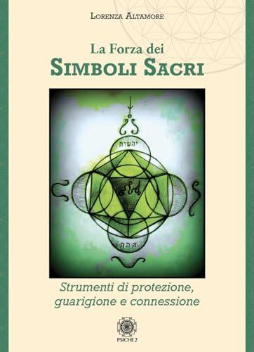 La forza dei simboli sacri. Strumenti di protezione, guarigione e connessione