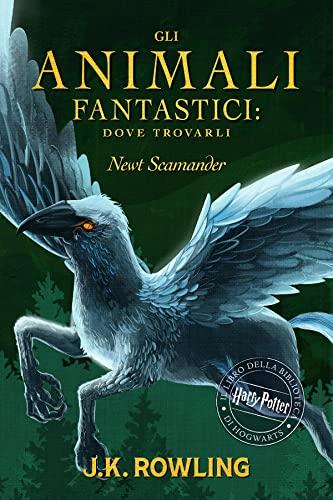 Gli Animali Fantastici: dove trovarli: Harry Potter Il Libro Della Biblioteca Di Hogwarts (I libri della Biblioteca di Hogwarts Vol. 1)