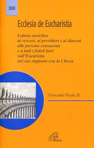 Ecclesia de Eucharistia. Lettera enciclica ai vescovi, ai presbiteri e ai diaconi, alle persone consacrate e a tutti i fedeli laici sull'Eucaristia nel suo rapporto con la Chiesa