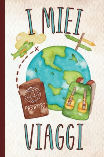 I Miei Viaggi: Quaderno da Compilare per Organizzare e Ricordare il tuo Viaggio/Prenotazioni, Itinerari, Agenda Giornaliera e Tanto Altro/Regalo per Viaggiatori