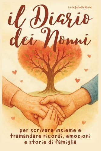 Il Diario dei Nonni: Per Scrivere Insieme e Tramandare Ricordi, Emozioni e Storie di Famiglia