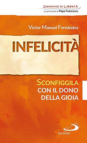Infelicità. Sconfiggila con il dono della gioia