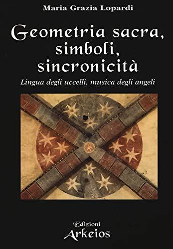 Geometria sacra, simboli, sincronicità. Lingua degli uccelli, musica degli angeli