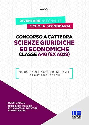 Concorso a cattedra. Scienze giuridiche ed economiche. Classe A46 (ex A019). Manuale per la prova scritta e orale del concorso docenti CON LEZIONI SIMULATE