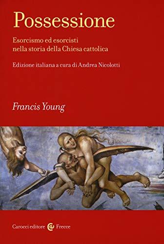 Possessione. Esorcismo ed esorcisti nella storia della Chiesa cattolica