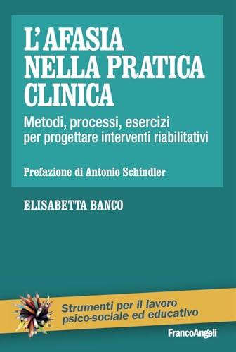 L'afasia nella pratica clinica. Metodi, processi, esercizi per progettare interventi riabilitativi