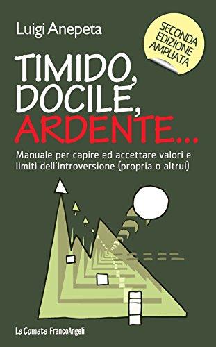 Timido, docile, ardente. Manuale per capire ed accettare valori e limiti dell'introversione (propria o altrui) (Le comete Vol. 163)
