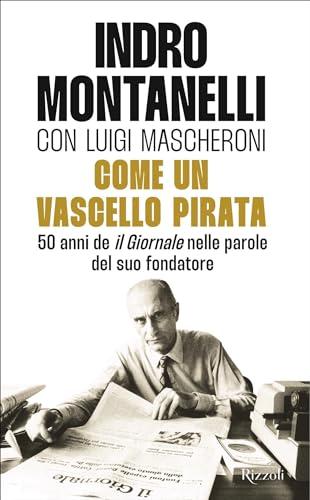 Come un vascello pirata: 50 anni de il Giornale nelle parole del suo fondatore