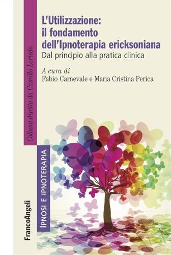 L'utilizzazione: il fondamento dell'Ipnoterapia ericksoniana. Dal principio alla pratica clinica