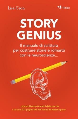 Story genius. Il manuale di scrittura per costruire storie e romanzi con le neuroscienze...