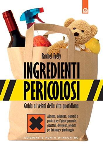 Ingredienti pericolosi: Guida ai veleni della vita quotidiana. (Salute e benessere)