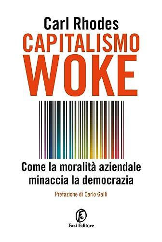 Capitalismo woke. Come la moralità aziendale minaccia la democrazia