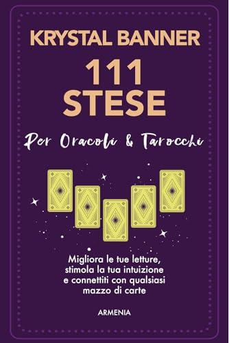 111 stese per oracoli & tarocchi. Migliora le tue letture, stimola la tua intuizione e connettiti con qualsiasi mazzo di carte