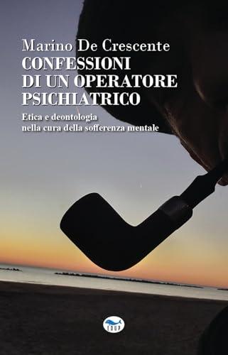 Confessioni di un operatore psichiatrico. Etica e deontologia nella cura della sofferenza mentale