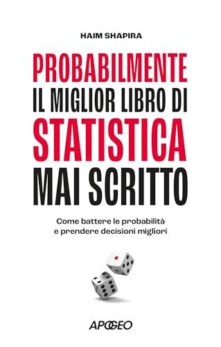 Probabilmente il miglior libro di statistica mai scritto: Come battere le probabilità e prendere decisioni migliori