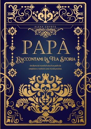Papà, Raccontami La Tua Storia: Un diario dei ricordi di vita di un padre da completare e restituire come ricordo prezioso – Un regalo originale per ... un compleanno o qualsiasi occasione speciale.