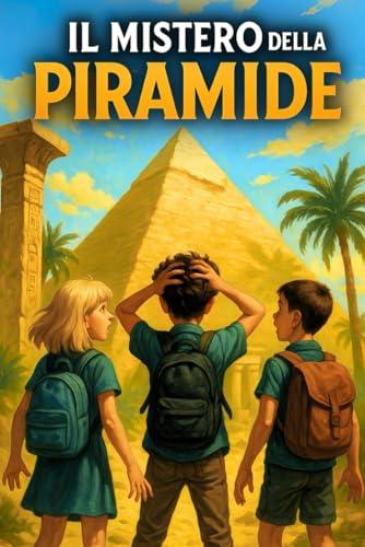 IL MISTERO DELLA PIRAMIDE: Un libro d’avventura per ragazzi ambientato in Egitto che insegna il valore del coraggio e dell'amicizia | Lettura consigliata per bambini di 8 - 12 anni
