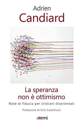 La speranza non è ottimismo: Note di fiducia per cristiani disorientati