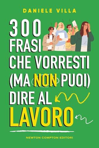 300 frasi che vorresti (ma non puoi) dire al lavoro
