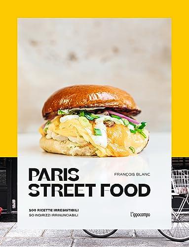 Paris street food. 100 ricette irresistibili. 50 indirizzi irrinunciabili