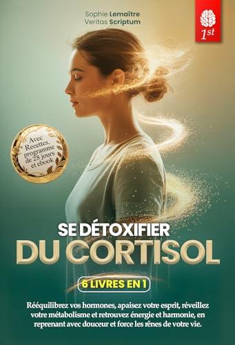 DÉTOX DU CORTISOL: 6 LIVRES EN 1 : Gérez votre Stress, Réactivez votre Métabolisme en Favorisant l'équilibre hormonal et Renforcez votre Système Immunitaire ... RECETTES & Ebook (French Edition)