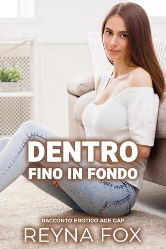 Dentro Fino In Fondo: Racconto Erotico Age Gap (Racconti Proibiti)