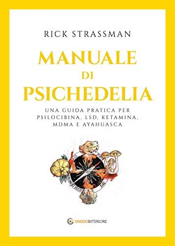 Manuale di psichedelia. Una guida pratica per psilocibina, LSD, ketamina, MDMA e ayahuasca