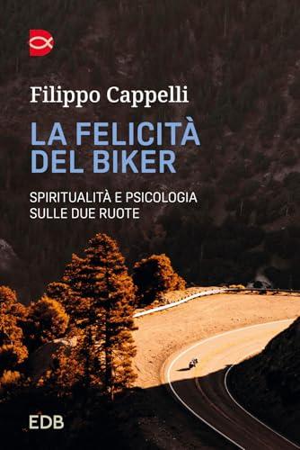 La felicità del biker. Spiritualità e psicologia sulle due ruote