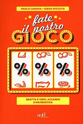 Fate il nostro gioco. Gratta e vinci, azzardo e matematica