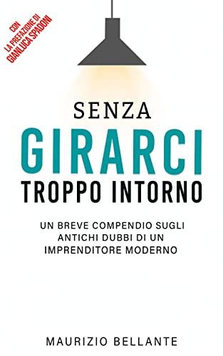 Senza girarci troppo intorno: Un breve compendio sugli antichi dubbi di un imprenditore moderno