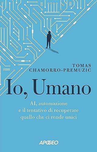 Io, umano. AI, automazione e il tentativo di recuperare quello che ci rende unici