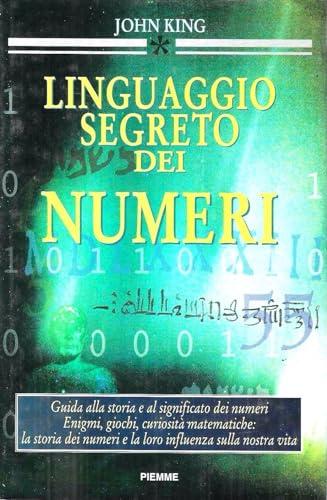 Il linguaggio segreto dei numeri. Guida alla storia e al significato dei numeri. Enigmi, giochi, curiosità matematiche: la storia dei numeri e la loro influenza...