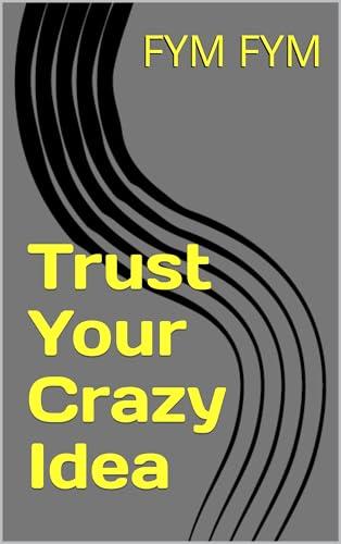 Trust Your Crazy Idea (French Edition)