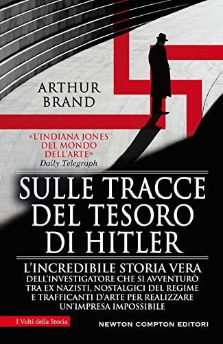 Sulle tracce del tesoro di Hitler. L'incredibile storia vera dell'investigatore che si avventurò tra ex nazisti, nostalgici del regime e trafficanti d'arte per realizzare un'impresa impossibile