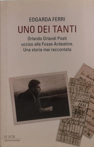 Uno dei tanti. Orlando Orlandi Posti ucciso alle Fosse Ardeatine. Una storia mai raccontata